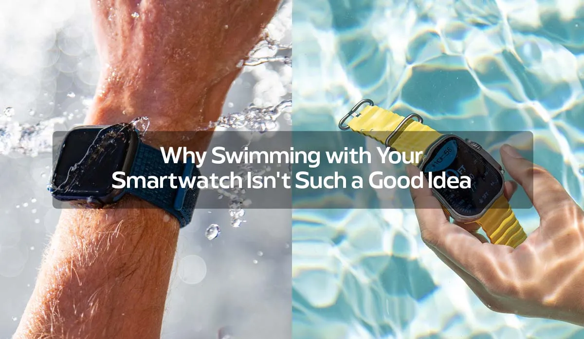 Why Swimming with Your Smartwatch Isn't Such a Good Idea